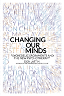 Item #351349 Changing Our Minds: Psychedelic Sacraments and the New Psychotherapy. Don Lattin