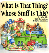 Item #340593 What Is That Thing? Whose Stuff Is This. John Gile, Karen, Gruntman
