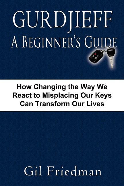 Item #302882 Gurdjieff, A Beginner's Guide: How Changing The Way We React To Misplacing Our Keys...