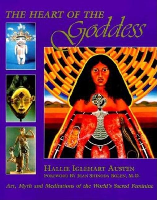 Item #259661 The Heart of the Goddess: Art, Myth and Meditations of the World's Sacred Feminine....