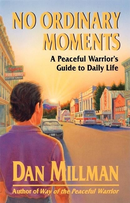 Item #303966 No Ordinary Moments: A Peaceful Warrior's Guide to Daily Life. Dan Millman