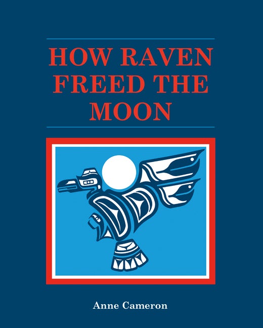 Item #268780 How Raven Freed the Moon. Anne Cameron