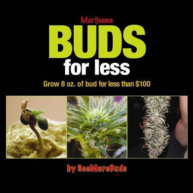 Item #226744 Marijuana Buds for Less: Grow 8 oz. of Bud for Less Than $100. SeeMoreBuds