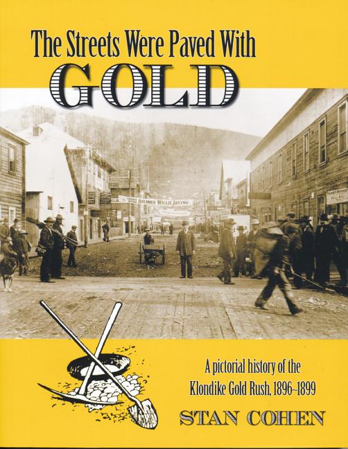 Item #127496 The Streets Were Paved With Gold: A Pictorial History of the Klondike Gold Rush...