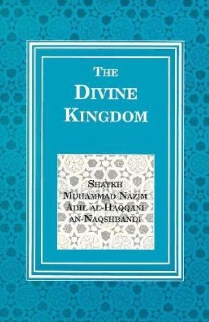 Item #214600 The Divine Kingdom. Shaykh Muhammad Nazim Adil Muhammad Nazim Adil Al-Haqqani...