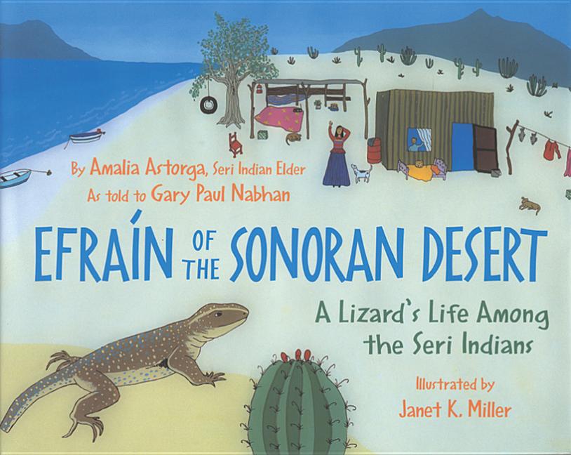 Item #106092 Efraín of the Sonoran Desert: A Lizard's Life Among the Seri Indians. Gary Paul...