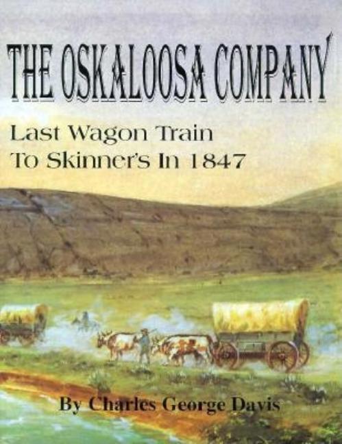 Item #182789 The Oskaloosa Company: The Last Wagon Train to Skinner's in 1847. Charles George Davis