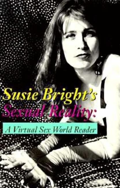 Item #218945 Susie Bright's Sexual Reality: A Virtual Sex World Reader. Susie Bright