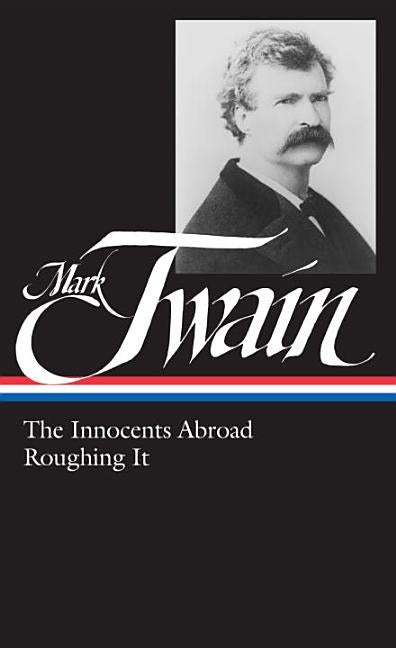 Item #340560 The Innocents Abroad, Roughing It (Library of America). Mark Twain