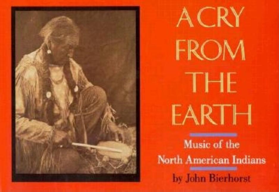 Item #278381 A Cry from the Earth: Music of North American Indians. John Bierhorst