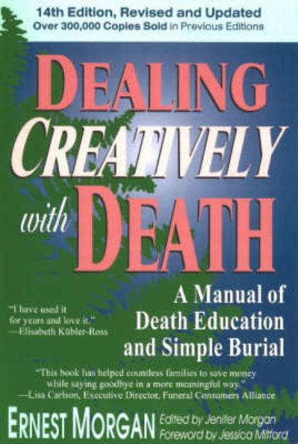 Item #202216 Dealing Creatively With Death: A Manual of Death Education and Simple Burial. Ernest...