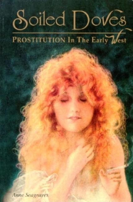 Item #331469 Soiled Doves: Prostitution in the Early West (Women of the West). Anne Seagraves