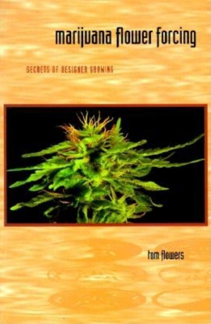 Item #212090 Marijuana Flower Forcing: Secrets of Designer Growing. Tom Flowers