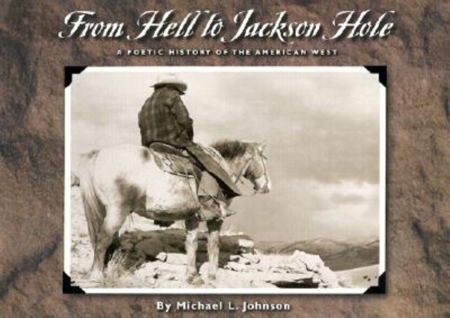 Item #317549 From Hell to Jackson Hole: A Poetic History of the American West. Michael L. Johnson