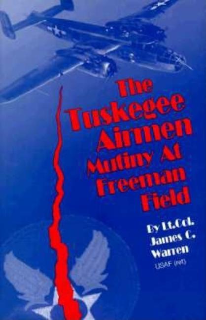 Item #258242 The Tuskegee Airmen Mutiny at Freeman Field. James C. Warren
