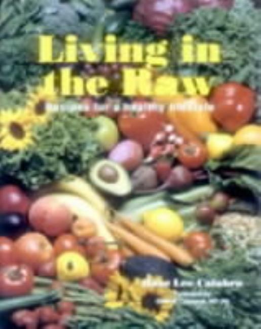 Item #319820 Living in the Raw: Recipes for a Healthy Lifestyle. Rose Lee Calabro