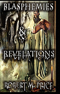 Item #344950 Blasphemies & Revelations. Robert M. Price