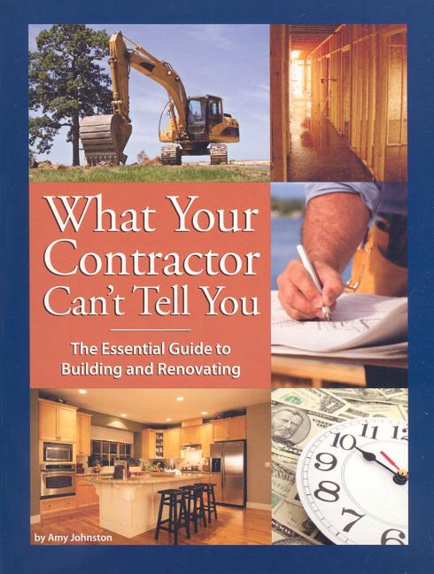 Item #211136 What Your Contractor Can't Tell You: The Essential Guide to Building and Renovating....