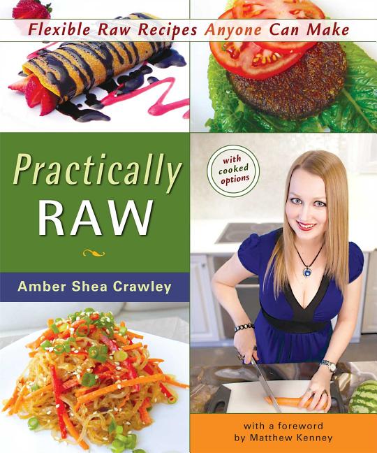 Item #229085 Practically Raw: Flexible Raw Recipes Anyone Can Make. Amber Shea Crawley