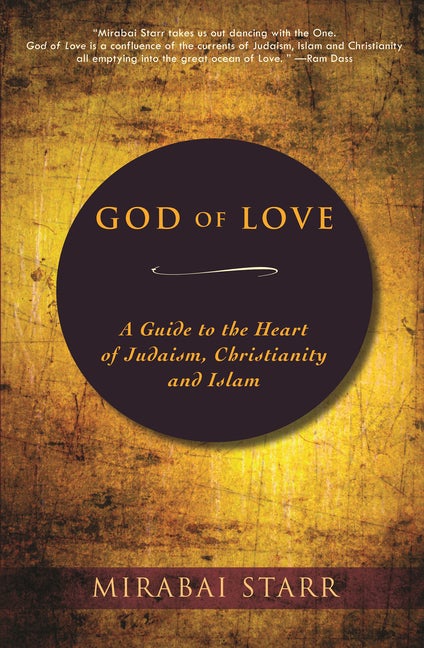 Item #333145 God of Love: A Guide to the Heart of Judaism, Christianity and Islam. Mirabai Starr