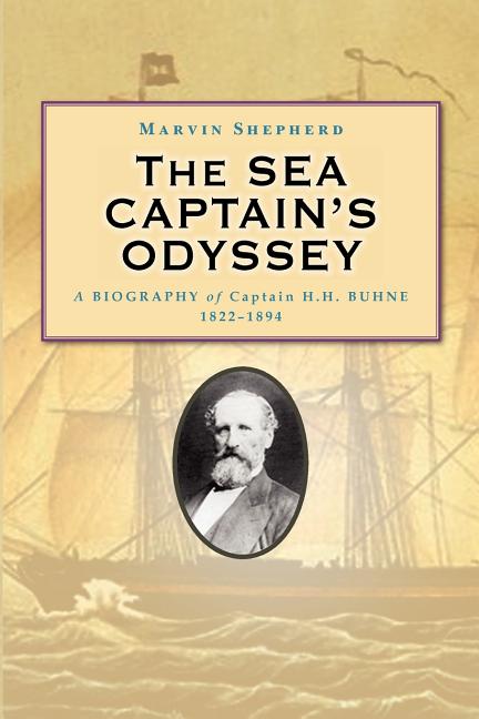 Item #353760 The Sea Captain's Odyssey: A Biography of Captain H. H. Buhne. Marvin Shepherd