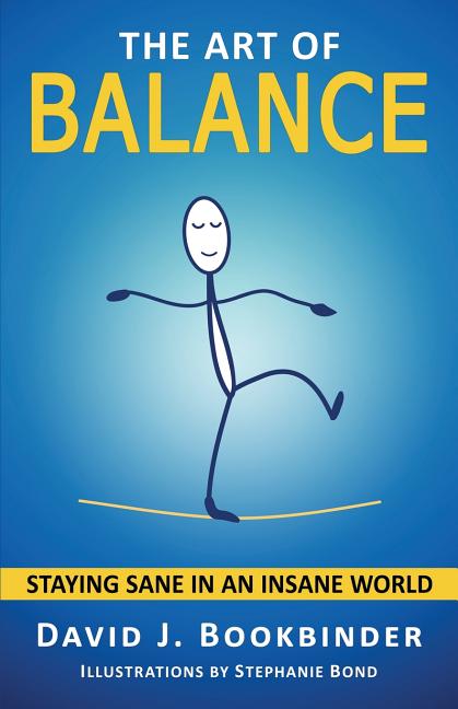 Item #253611 The Art of Balance: Staying Sane in an Insane World. David J. Bookbinder