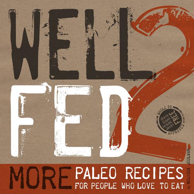 Item #311877 Well Fed 2: More Paleo Recipes for People Who Love to Eat. Melissa Joulwan