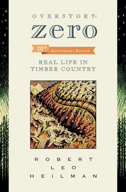 Item #109125 Overstory: Zero: Real Life in Timber Country 2nd edition. Robert Leo Heilman