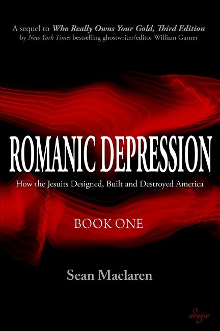 Item #287439 Romanic Depression: How the Jesuits Designed, Built and Destroyed America (1). Sean...