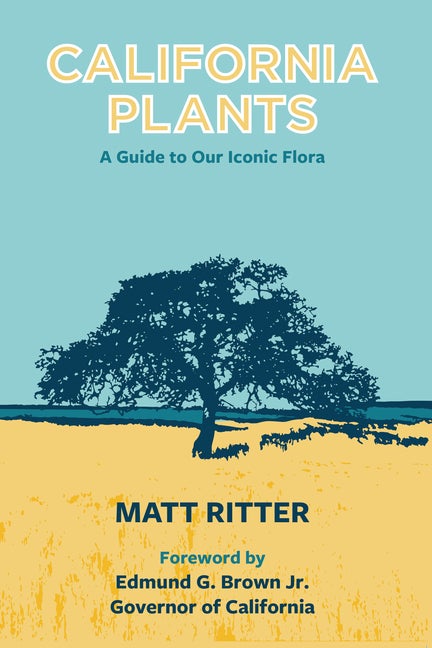 Item #325321 California Plants: A Guide to Our Iconic Flora. Matt Ritter, Jr., Gov. Edmund G. Brown
