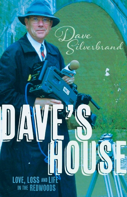 Item #326767 Dave's House: Love, Loss and Life in the Redwoods. Dave Silverbrand