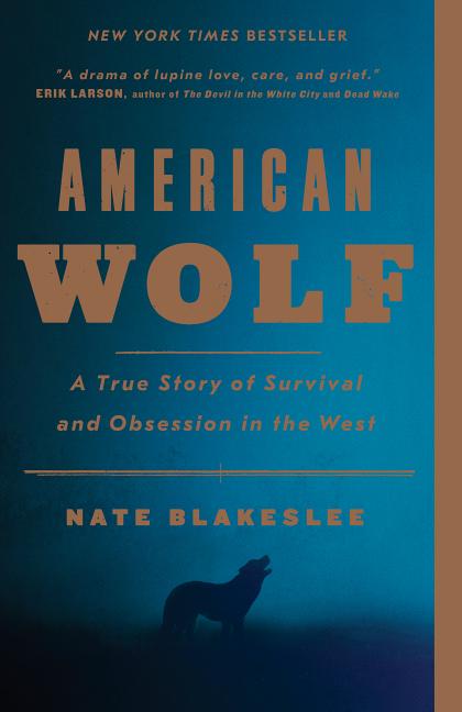 Item #244632 American Wolf: A True Story of Survival and Obsession in the West. Nate Blakeslee
