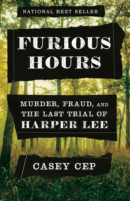 Item #347012 Furious Hours: Murder, Fraud, and the Last Trial of Harper Lee. Casey Cep