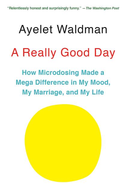 Item #214976 A Really Good Day: How Microdosing Made a Mega Difference in My Mood, My Marriage,...