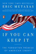 Item #342136 If You Can Keep It: The Forgotten Promise of American Liberty. Eric Metaxas