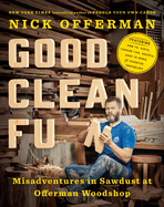 Item #344258 Good Clean Fun: Misadventures in Sawdust at Offerman Woodshop. Nick Offerman