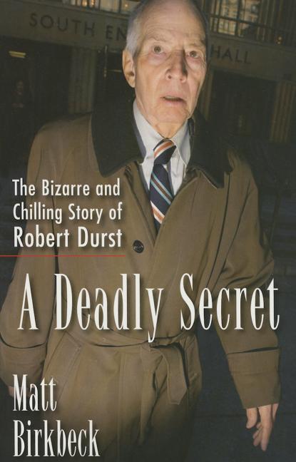 Item #260833 A Deadly Secret: The Bizarre and Chilling Story of Robert Durst. Matt Birkbeck