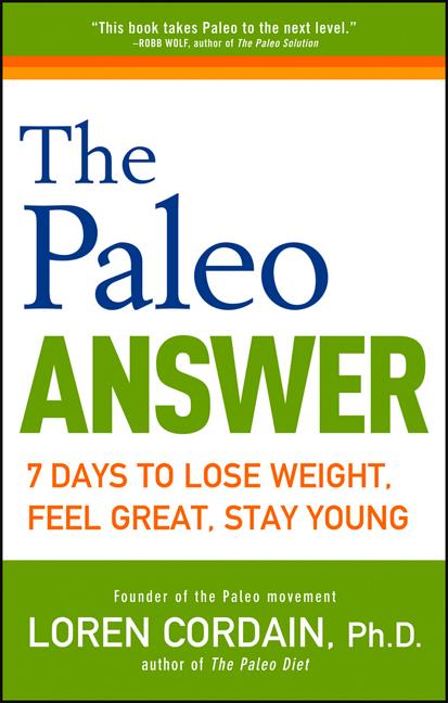 Item #190225 The Paleo Answer: 7 Days to Lose Weight, Feel Great, Stay Young. Loren Cordain