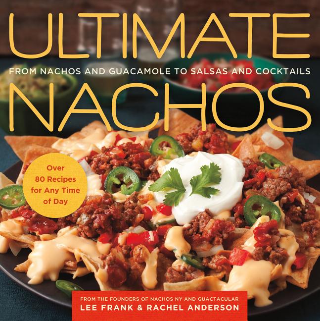 Item #238716 Ultimate Nachos: From Nachos and Guacamole to Salsas and Cocktails. Rachel Anderson...