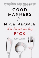 Item #349611 Good Manners for Nice People Who Sometimes Say F*ck. Amy Alkon