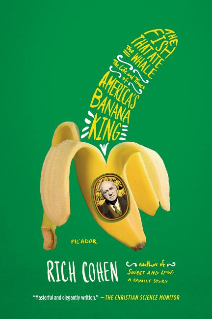 Item #308426 The Fish That Ate the Whale: The Life and Times of America's Banana King. Rich Cohen