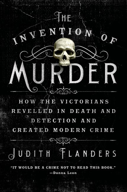 Item #350835 The Invention of Murder: How the Victorians Revelled in Death and Detection and...