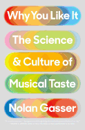 Item #340682 Why You Like It: The Science and Culture of Musical Taste. Nolan Gasser