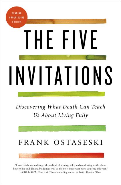 Item #338534 The Five Invitations: Discovering What Death Can Teach Us About Living Fully. Frank...