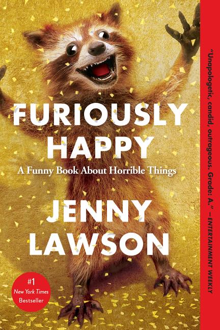 Item #275298 Furiously Happy: A Funny Book About Horrible Things. Jenny Lawson