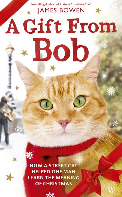Item #246983 A Gift from Bob: How a Street Cat Helped One Man Learn the Meaning of Christmas....