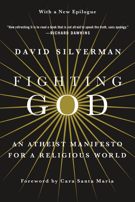 Item #308631 Fighting God: An Atheist Manifesto for a Religious World. David Silverman