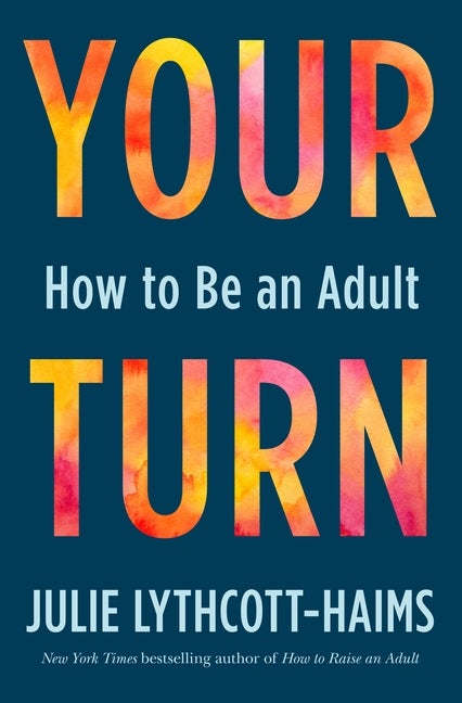 Item #305776 Your Turn: How to Be an Adult. Julie Lythcott-Haims