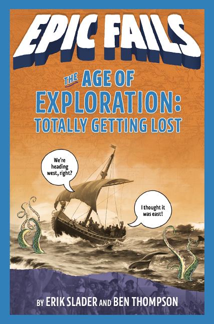 Item #236688 The Age of Exploration: Totally Getting Lost (Epic Fails #4). Erik Slader Ben Thompson