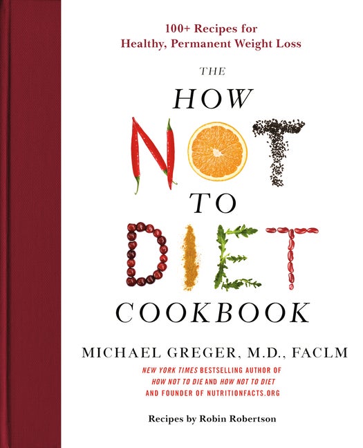 Item #349455 The How Not to Diet Cookbook: 100+ Recipes for Healthy, Permanent Weight Loss....